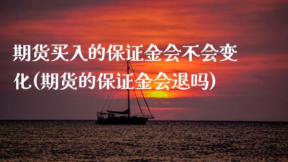 期货买入的保证金会不会变化(期货的保证金会退吗)_黄金期货_第1张_期货直播室 期货买入的保证金会不会变化(期货的保证金会退吗)_https://www.zghnxxa.com_黄金期货_第1张
