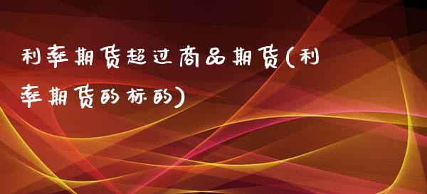 利率期货超过商品期货(利率期货的标的)_https://www.zghnxxa.com_内盘期货_第1张