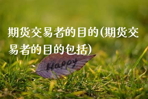 期货交易者的目的(期货交易者的目的包括)_期货直播室_第1张_期货直播室 期货交易者的目的(期货交易者的目的包括)_https://www.zghnxxa.com_期货直播室_第1张