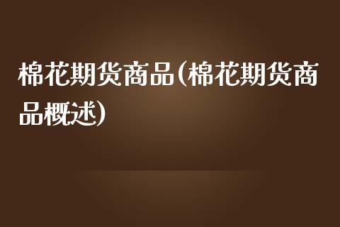 棉花期货商品(棉花期货商品概述)_https://www.zghnxxa.com_黄金期货_第1张