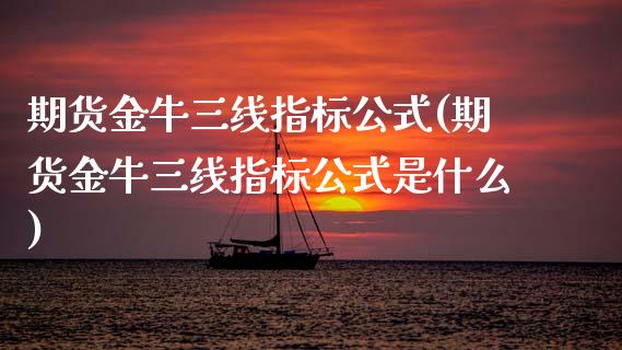 期货金牛三线指标公式(期货金牛三线指标公式是什么)_期货直播室_第1张_期货直播室 期货金牛三线指标公式(期货金牛三线指标公式是什么)_https://www.zghnxxa.com_期货直播室_第1张