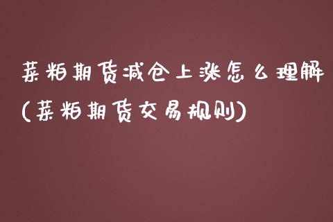 菜粕期货减仓上涨怎么理解(菜粕期货交易规则)_https://www.zghnxxa.com_内盘期货_第1张