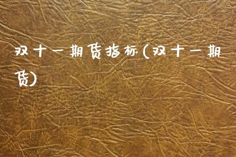 双十一期货指标(双十一期货)_https://www.zghnxxa.com_国际期货_第1张