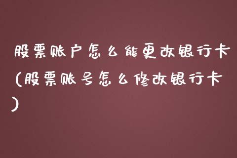 股票账户怎么能更改银行卡(股票账号怎么修改银行卡)_https://www.zghnxxa.com_国际期货_第1张