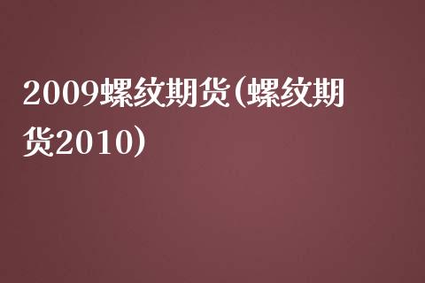 2009螺纹期货(螺纹期货2010)_https://www.zghnxxa.com_国际期货_第1张