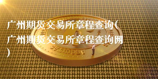 广州期货交易所章程查询(广州期货交易所章程查询网)_https://www.zghnxxa.com_国际期货_第1张
