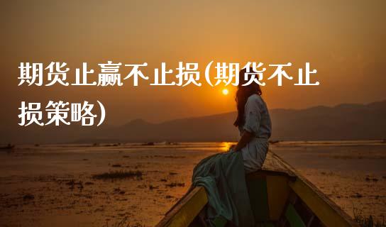 期货止赢不止损(期货不止损策略)_期货直播室_第1张_期货直播室 期货止赢不止损(期货不止损策略)_https://www.zghnxxa.com_期货直播室_第1张