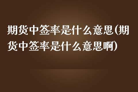 期货中签率是什么意思(期货中签率是什么意思啊)_https://www.zghnxxa.com_期货直播室_第1张