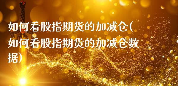 如何看股指期货的加减仓(如何看股指期货的加减仓数据)_https://www.zghnxxa.com_黄金期货_第1张