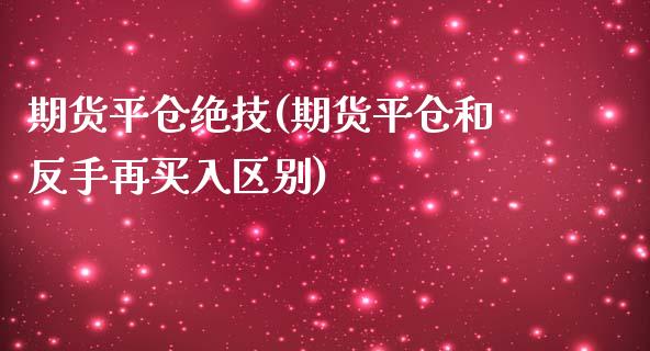 期货平仓绝技(期货平仓和反手再买入区别)_https://www.zghnxxa.com_内盘期货_第1张