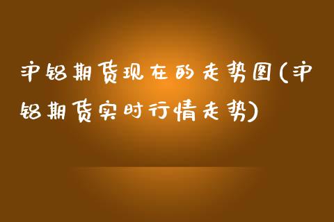 沪铝期货现在的走势图(沪铝期货实时行情走势)_黄金期货_第1张_期货直播室 沪铝期货现在的走势图(沪铝期货实时行情走势)_https://www.zghnxxa.com_黄金期货_第1张