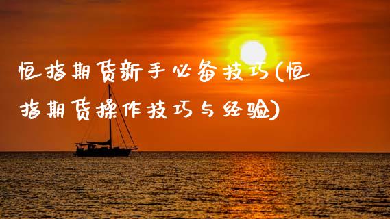 恒指期货新手必备技巧(恒指期货操作技巧与经验)_内盘期货_第1张_期货直播室 恒指期货新手必备技巧(恒指期货操作技巧与经验)_https://www.zghnxxa.com_内盘期货_第1张