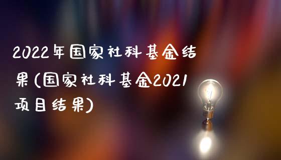 2022年国家社科基金结果(国家社科基金2021项目结果)_https://www.zghnxxa.com_黄金期货_第1张