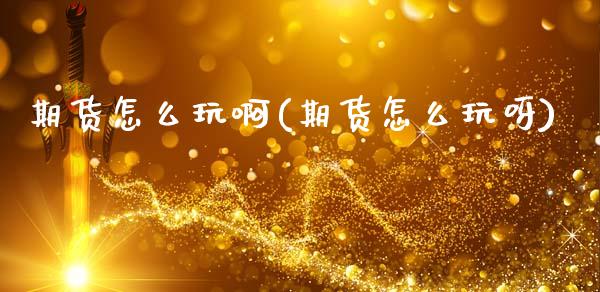 期货怎么玩啊(期货怎么玩呀)_国际期货_第1张_期货直播室 期货怎么玩啊(期货怎么玩呀)_https://www.zghnxxa.com_国际期货_第1张