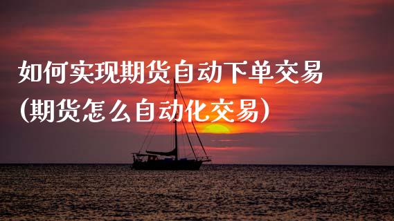 如何实现期货自动下单交易(期货怎么自动化交易)_期货直播室_第1张_期货直播室 如何实现期货自动下单交易(期货怎么自动化交易)_https://www.zghnxxa.com_期货直播室_第1张