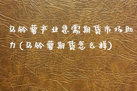 马铃薯产业急需期货市场助力(马铃薯期货怎么样)_期货直播室_第1张_期货直播室 马铃薯产业急需期货市场助力(马铃薯期货怎么样)_https://www.zghnxxa.com_期货直播室_第1张