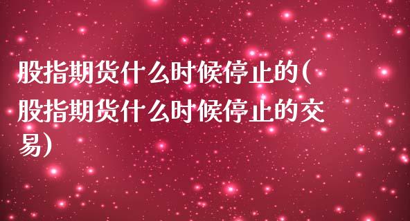 股指期货什么时候停止的(股指期货什么时候停止的交易)_黄金期货_第1张_期货直播室 股指期货什么时候停止的(股指期货什么时候停止的交易)_https://www.zghnxxa.com_黄金期货_第1张