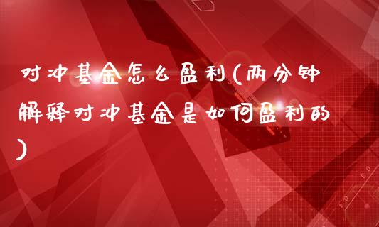 对冲基金怎么盈利(两分钟解释对冲基金是如何盈利的)_国际期货_第1张_期货直播室 对冲基金怎么盈利(两分钟解释对冲基金是如何盈利的)_https://www.zghnxxa.com_国际期货_第1张
