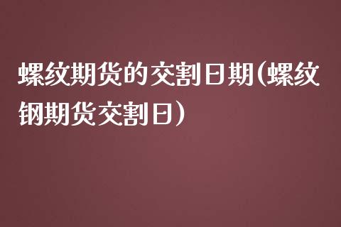 螺纹期货的交割日期(螺纹钢期货交割日)_期货直播室_第1张_期货直播室 螺纹期货的交割日期(螺纹钢期货交割日)_https://www.zghnxxa.com_期货直播室_第1张
