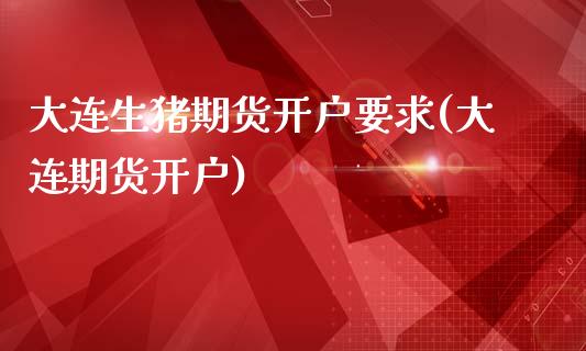 大连生猪期货开户要求(大连期货开户)_黄金期货_第1张_期货直播室 大连生猪期货开户要求(大连期货开户)_https://www.zghnxxa.com_黄金期货_第1张