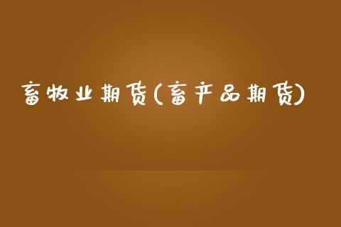 畜牧业期货(畜产品期货)_期货直播室_第1张_期货直播室 畜牧业期货(畜产品期货)_https://www.zghnxxa.com_期货直播室_第1张