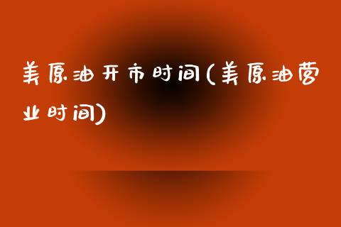 美原油开市时间(美原油营业时间)_期货直播室_第1张_期货直播室 美原油开市时间(美原油营业时间)_https://www.zghnxxa.com_期货直播室_第1张