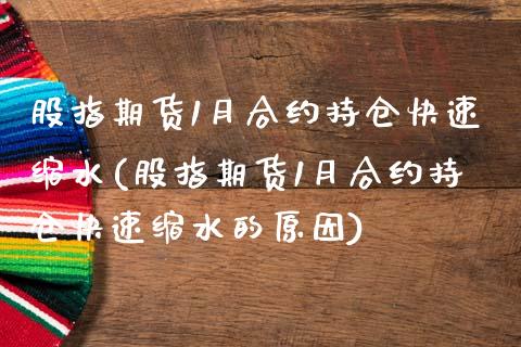 股指期货1月合约持仓快速缩水(股指期货1月合约持仓快速缩水的原因)_https://www.zghnxxa.com_期货直播室_第1张