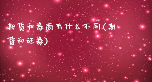 期货和券商有什么不同(期货和证券)_内盘期货_第1张_期货直播室 期货和券商有什么不同(期货和证券)_https://www.zghnxxa.com_内盘期货_第1张