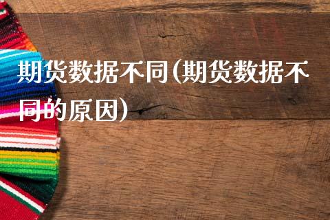 期货数据不同(期货数据不同的原因)_国际期货_第1张_期货直播室 期货数据不同(期货数据不同的原因)_https://www.zghnxxa.com_国际期货_第1张