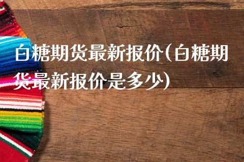 白糖期货最新报价(白糖期货最新报价是多少)_内盘期货_第1张_期货直播室 白糖期货最新报价(白糖期货最新报价是多少)_https://www.zghnxxa.com_内盘期货_第1张
