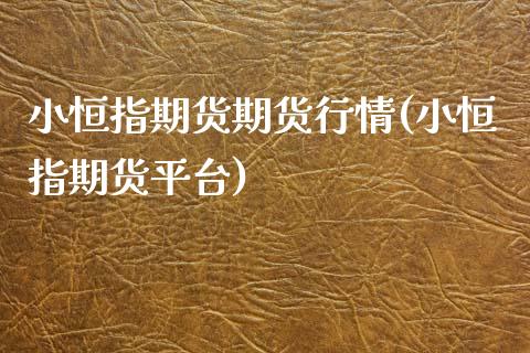 小恒指期货期货行情(小恒指期货平台)_黄金期货_第1张_期货直播室 小恒指期货期货行情(小恒指期货平台)_https://www.zghnxxa.com_黄金期货_第1张