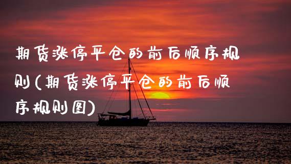 期货涨停平仓的前后顺序规则(期货涨停平仓的前后顺序规则图)_https://www.zghnxxa.com_黄金期货_第1张