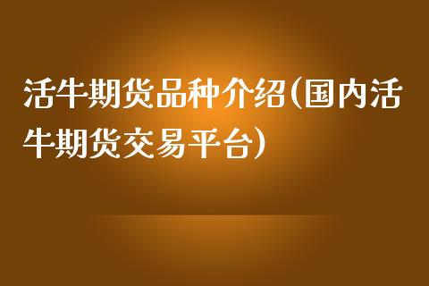 活牛期货品种介绍(国内活牛期货交易平台)_内盘期货_第1张_期货直播室 活牛期货品种介绍(国内活牛期货交易平台)_https://www.zghnxxa.com_内盘期货_第1张