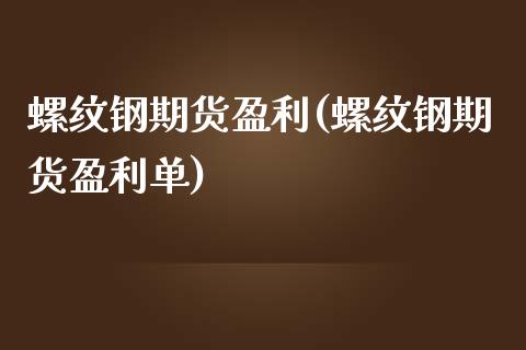 螺纹钢期货盈利(螺纹钢期货盈利单)_https://www.zghnxxa.com_国际期货_第1张