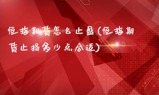恒指期货怎么止盈(恒指期货止损多少点合适)_https://www.zghnxxa.com_期货直播室_第1张