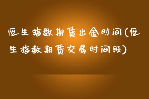 恒生指数期货出金时间(恒生指数期货交易时间段)_https://www.zghnxxa.com_内盘期货_第1张