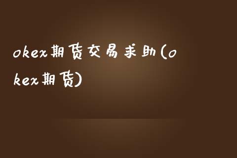 okex期货交易求助(okex期货)_https://www.zghnxxa.com_内盘期货_第1张