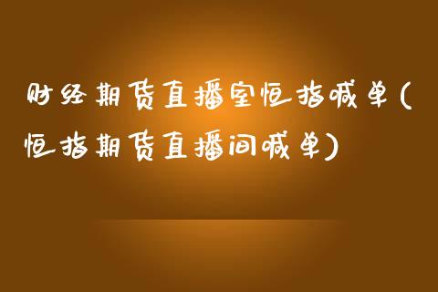 财经期货直播室恒指喊单(恒指期货直播间喊单)_https://www.zghnxxa.com_黄金期货_第1张