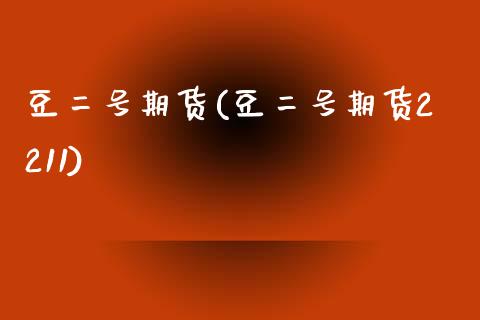 豆二号期货(豆二号期货2211)_https://www.zghnxxa.com_国际期货_第1张