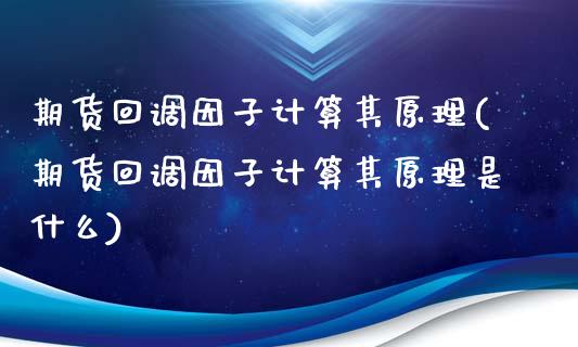 期货回调因子计算其原理(期货回调因子计算其原理是什么)_国际期货_第1张_期货直播室 期货回调因子计算其原理(期货回调因子计算其原理是什么)_https://www.zghnxxa.com_国际期货_第1张