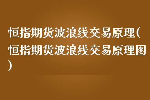恒指期货波浪线交易原理(恒指期货波浪线交易原理图)_https://www.zghnxxa.com_内盘期货_第1张