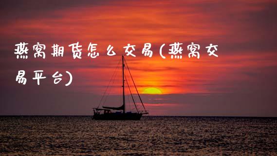 燕窝期货怎么交易(燕窝交易平台)_期货直播室_第1张_期货直播室 燕窝期货怎么交易(燕窝交易平台)_https://www.zghnxxa.com_期货直播室_第1张