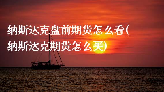 纳斯达克盘前期货怎么看(纳斯达克期货怎么买)_https://www.zghnxxa.com_内盘期货_第1张
