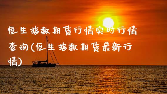 恒生指数期货行情实时行情查询(恒生指数期货最新行情)_国际期货_第1张_期货直播室 恒生指数期货行情实时行情查询(恒生指数期货最新行情)_https://www.zghnxxa.com_国际期货_第1张