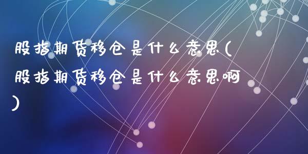 股指期货移仓是什么意思(股指期货移仓是什么意思啊)_期货直播室_第1张_期货直播室 股指期货移仓是什么意思(股指期货移仓是什么意思啊)_https://www.zghnxxa.com_期货直播室_第1张