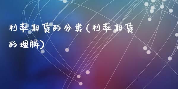 利率期货的分类(利率期货的理解)_https://www.zghnxxa.com_期货直播室_第1张
