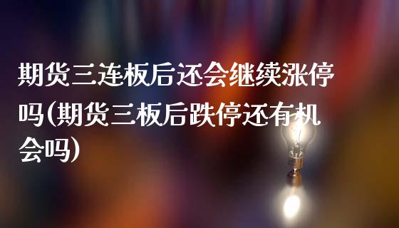 期货三连板后还会继续涨停吗(期货三板后跌停还有机会吗)_https://www.zghnxxa.com_内盘期货_第1张